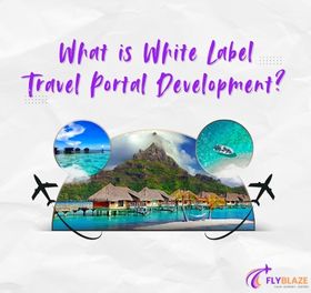 What is White Label Travel Portal Development What is White Label Travel Portal Development? Everything You Need to Know