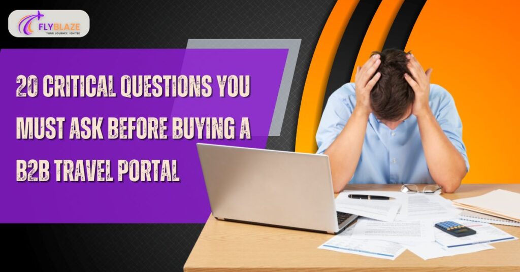 20 Critical Questions You Must Ask Before Buying a B2B Travel Portal