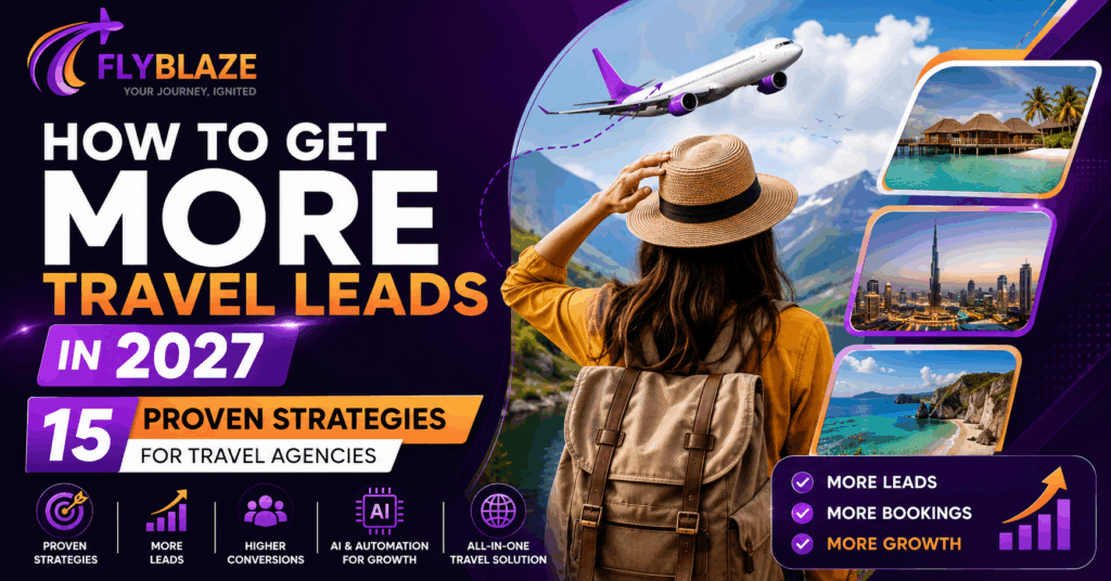 How to Get More Travel Leads in 2027 | 15 Proven Strategies for Travel Agencies | FlyBlaze